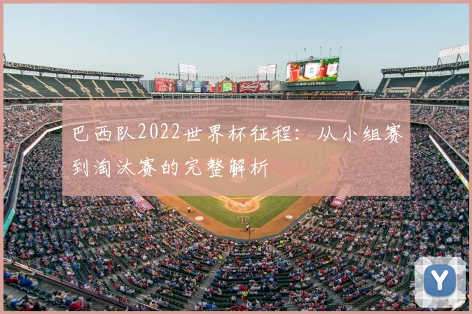 巴西队2022世界杯征程：从小组赛到淘汰赛的完整解析