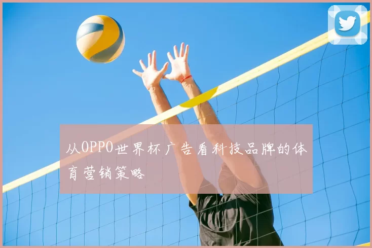 从OPPO世界杯广告看科技品牌的体育营销策略
