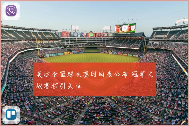 奥运会篮球决赛时间表公布 冠军之战赛程引关注