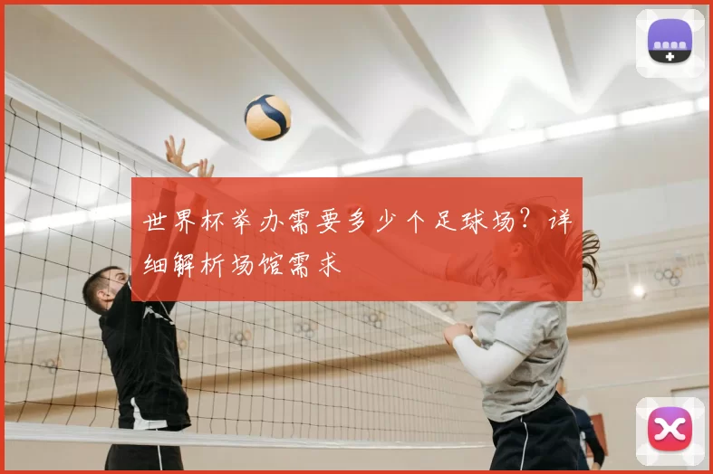 世界杯举办需要多少个足球场？详细解析场馆需求