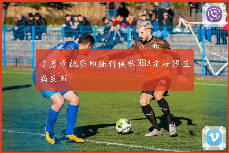 丁彦雨航签约独行侠队NBA定妆照正式发布