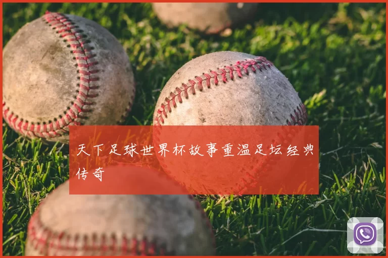 天下足球世界杯故事重温足坛经典传奇