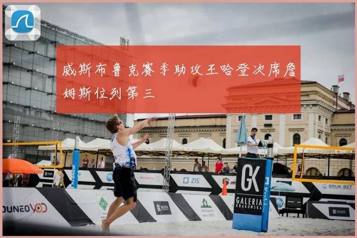 威斯布鲁克赛季助攻王哈登次席詹姆斯位列第三