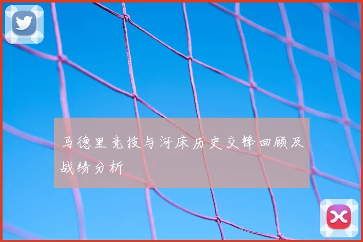 马德里竞技与河床历史交锋回顾及战绩分析