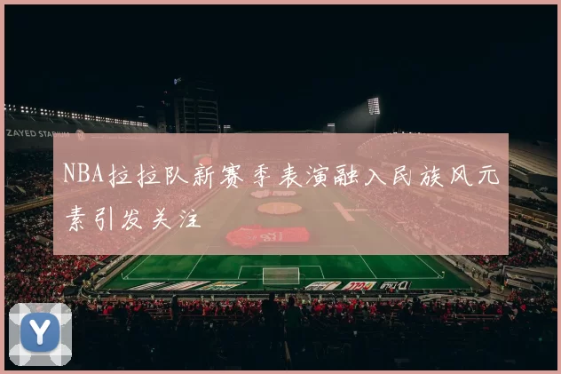 NBA拉拉队新赛季表演融入民族风元素引发关注