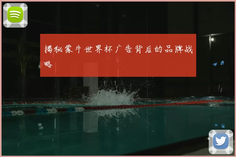 揭秘蒙牛世界杯广告背后的品牌战略